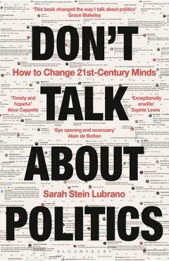 Don't Talk about Politics: How to Change 21st-Century Minds - Sarah Stein Lubrano