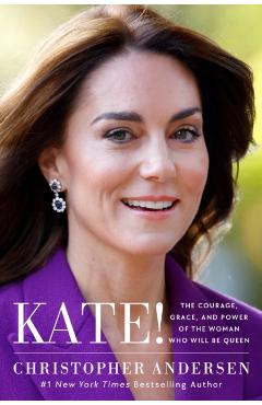 Kate!: The Courage, Grace, and Power of the Woman Who Will Be Queen - Christopher Andersen
