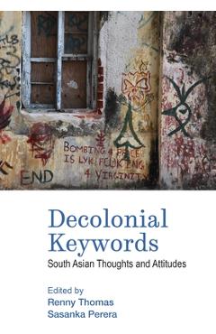 Decolonial Keywords: South Asian Thoughts and Attitudes - Renny Thomas