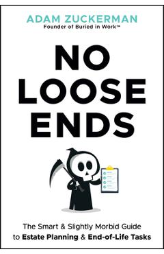 No Loose Ends: The Smart & Slightly Morbid Guide to Estate Planning & End-Of-Life Tasks - Adam Zuckerman