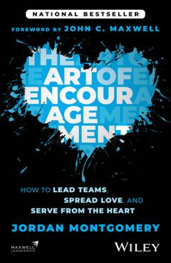 The Art of Encouragement: How to Lead Teams, Spread Love, and Serve from the Heart - Jordan Montgomery