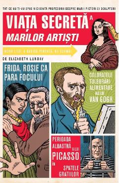 Viata secreta a marilor artisti - Elizabeth Lunday