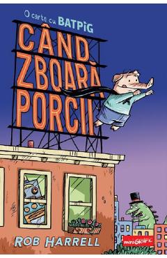 Cand zboara porcii. O carte cu Batpig - Rob Harrell - GRUPUL EDITORIAL ART Cand zboara porcii. O carte cu Batpig - Rob Harrell - GRUPUL EDITORIAL ART