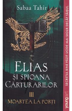 Elias si spioana Carturarilor III: Moartea la porti - Sabaa Tahir