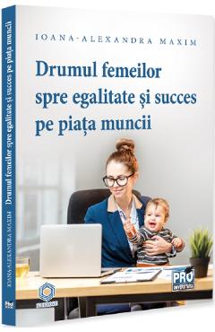 Drumul femeilor spre egalitate si succes pe piata muncii - Ioana-Alexandra Maxim