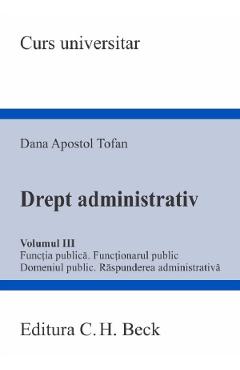 Drept administrativ Vol.3: Functia publica. Functionarul public - Dana Apostol Tofan - C.H. BECK Drept administrativ Vol.3: Functia publica. Functionarul public - Dana Apostol Tofan - C.H. BECK