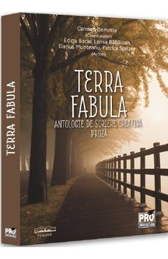 Terra fabula. Antologie de scriere creativa. Proza - Carmen Dominte, Edina Baciu, Larisa Babalean, Darius Munteanu, Patrick Spitzer