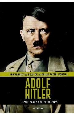 Adolf Hitler. Fuhrerul celui de-al Treilea Reich. Protagonisti ai celui de-al doilea Razboi Mondial
