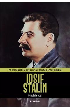 Iosif Stalin. Omul de otel. Protagonisti ai celui de-al doilea Razboi Mondial - Jaime Moreno Delgado