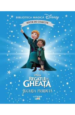 Regatul de gheata. Jucaria pierduta. Biblioteca magica Disney - LITERA Regatul de gheata. Jucaria pierduta. Biblioteca magica Disney - LITERA