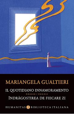 Indragostirea de fiecare zi. Il quotidiano innamoramento - Mariangela Gualtieri