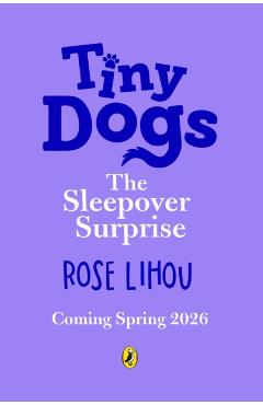 Tiny Dogs: The Sleepover Surprise - Rose Lihou