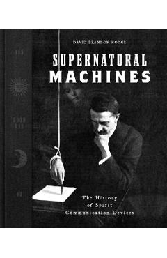 Supernatural Machines: The History of Spirit Communication Devices - David Brandon Hodge