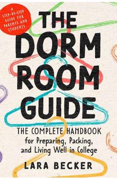 The Dorm Room Guide: The Complete Handbook for Preparing, Packing, and Living Well in College - Lara Becker