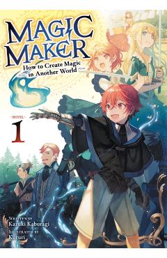 Magic Maker: How to Create Magic in Another World (Light Novel) Vol. 1 - Kazuki Kaburagi