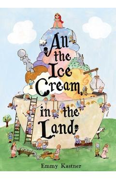 All the Ice Cream in the Land - Emmy Kastner
