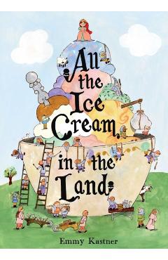 All the Ice Cream in the Land - Emmy Kastner