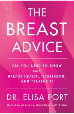 The Breast Advice: All You Need to Know about Breast Health, Screening, and Treatment - Elisa Port