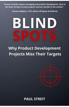 Blind Spots: Why Product Development Projects Miss Their Targets - Paul M. Streit