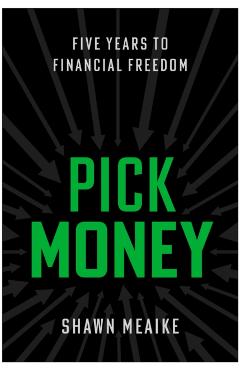 Pick Money: Five Years to Financial Freedom - Shawn Meaike