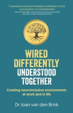 Wired Differently, Understood Together: Creating neuroinclusive environments at work and in life - Joan Van Den Brink
