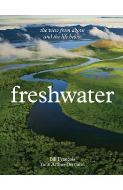 Freshwater: The View from Above and the Life Below - Yann Arthus-bertrand