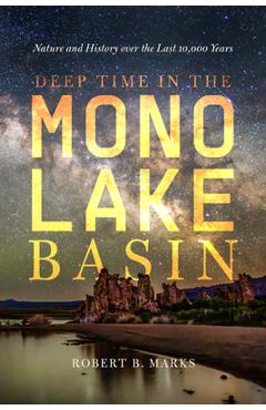 Deep Time in the Mono Lake Basin: Nature and History Over the Last 10,000 Years - Robert B. Marks
