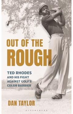Out of the Rough: Ted Rhodes and His Fight Against Golf's Color Barrier - Dan Taylor