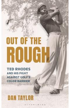 Out of the Rough: Ted Rhodes and His Fight Against Golf's Color Barrier - Dan Taylor