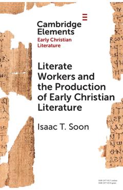 Literate Workers and the Production of Early Christian Literature - Isaac T. Soon