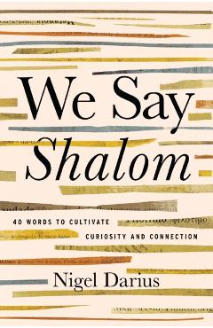 We Say Shalom: 40 Words to Cultivate Curiosity and Connection - Nigel Darius