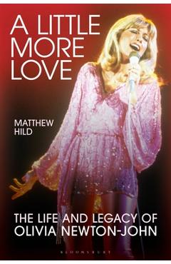 A Little More Love: The Life and Legacy of Olivia Newton-John - Matthew Hild