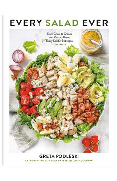 Every Salad Ever: From Grains to Greens and Pasta to Beans Plus Every Salad in Betweens - Greta Podleski