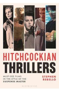 Hitchcockian Thrillers: Must-See Films in the Style of the Suspense Master - Stephen Rebello