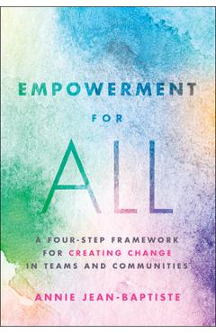 Empowerment for All: A Four-Step Framework for Creating Change in Teams and Communities - Annie Jean-baptiste