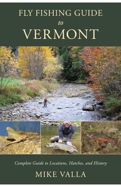 Fly Fishing Guide to Vermont: Complete Guide to Locations, Hatches, and History - Mike Valla