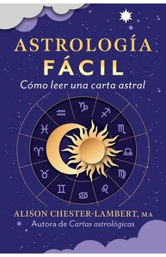 Astrología Fácil: Cómo Leer Tu Carta Astral - Alison Chester-lambert