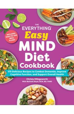 The Everything Easy Mind Diet Cookbook: 175 Delicious Recipes to Combat Dementia, Improve Cognitive Function, and Support Overall Health - Christy Ellingsworth