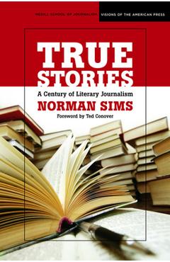 True Stories: A Century of Literary Journalism - Norman Sims