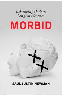 Morbid: Debunking Modern Longevity Science - Saul Justin Newman