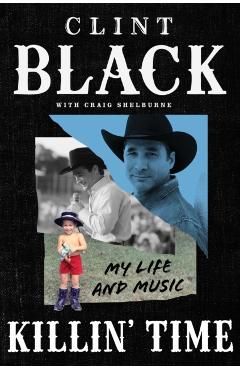 Killin' Time: My Life and Music - Clint Black