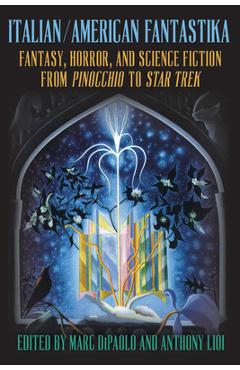 Italian/American Fantastika: Fantasy, Horror, and Science Fiction from Pinocchio to Star Trek - Marc Dipaolo