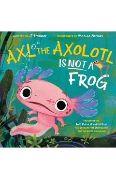 Axl the Axolotl Is Not a Frog - Benj Pasek