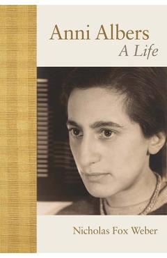 Anni Albers: A Life - Nicholas Fox Weber