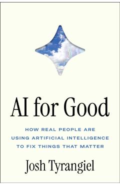 AI for Good: How Real People Are Using Artificial Intelligence to Fix Things That Matter - Josh Tyrangiel