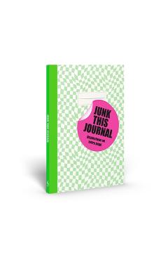 Junk This Journal: Inspirations on Every Page