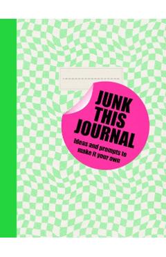 Junk This Journal: Inspirations on Every Page - Eleanor Blatherwick