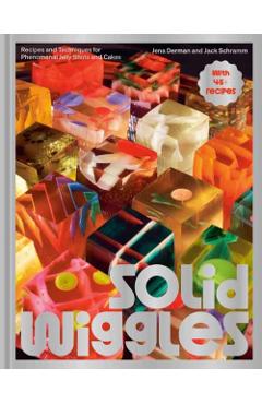 Solid Wiggles: Recipes and Techniques for Phenomenal Jelly Shots and Cakes - Jena Derman
