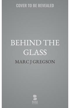 Behind the Glass - Marc J. Gregson