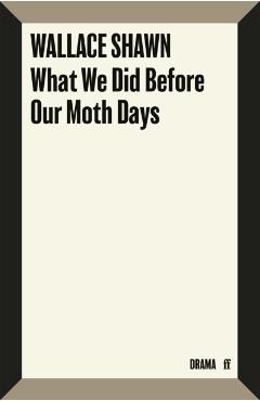 What We Did Before Our Moth Days - Wallace Shawn